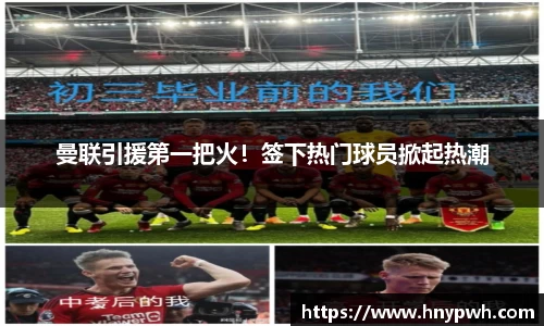 曼联引援第一把火！签下热门球员掀起热潮