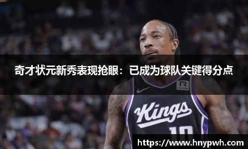 奇才状元新秀表现抢眼：已成为球队关键得分点